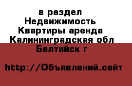  в раздел : Недвижимость » Квартиры аренда . Калининградская обл.,Балтийск г.